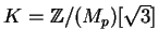 $K = {\mathbb{Z} }/(M_p)[\sqrt{3}]$
