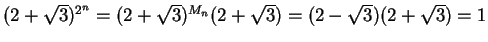 $(2 + \sqrt{3})^{2^n} = (2 + \sqrt{3})^{M_n} (2 + \sqrt{3}) =
(2 - \sqrt{3}) (2 + \sqrt{3}) = 1$