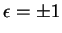 $\epsilon = \pm 1$