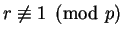 $r \not\equiv 1 \pmod p$