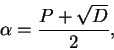 \begin{displaymath}\alpha = \frac{P + \sqrt{D}}{2},\end{displaymath}