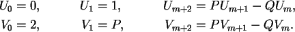 \begin{align}U_0 &= 0, & U_1 &= 1, & U_{m+2} &= P U_{m+1} - Q U_m, \notag\\
V_0 &= 2, & V_1 &= P, & V_{m+2} &= P V_{m+1} - Q V_m. \notag
\end{align}