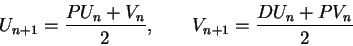 \begin{displaymath}U_{n+1} = \frac{P U_n + V_n}{2}, \qquad
V_{n+1} = \frac{D U_n + P V_n}{2} \end{displaymath}