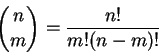 \begin{displaymath}\binom{n}{m} = \frac{n!}{m! (n-m)!}\end{displaymath}