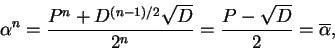 \begin{displaymath}\alpha^n = \frac{P^n + D^{(n-1)/2} \sqrt{D}}{2^n}
= \frac{P - \sqrt{D}}{2} = \overline{\alpha},\end{displaymath}