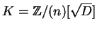 $K = {\mathbb{Z} }/(n)[\sqrt{D}]$