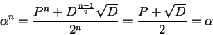 \begin{displaymath}\alpha^n = \frac{P^n+D^{\frac{n-1}{2}} \sqrt{D}}{2^n}
= \frac{P+\sqrt{D}}{2} = \alpha
\end{displaymath}