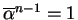 $\overline{\alpha}^{n-1}=1$