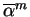 $\overline{\alpha}^m$