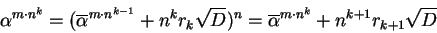 \begin{displaymath}\alpha^{m\cdot n^k} =
(\overline{\alpha}^{m\cdot n^{k-1}} + n...
...^n = \overline{\alpha}^{m\cdot n^k} +
n^{k+1} r_{k+1} \sqrt{D}
\end{displaymath}