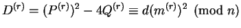 $D^{(r)} = (P^{(r)})^2 - 4Q^{(r)} \equiv d (m^{(r)})^2 \pmod n$