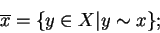 \begin{displaymath}\overline x = \{y \in X \vert y \sim x\};\end{displaymath}