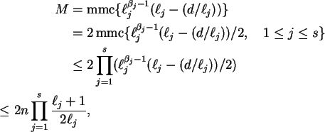 \begin{align}M &= \operatorname{mmc}\{\ell_j^{\beta_j-1}(\ell_j-(d/\ell_j))\} \n...
...)/2) \notag\\
\le 2n \prod_{j=1}^s \frac{\ell_j+1}{2\ell_j}, \notag
\end{align}
