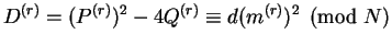 $D^{(r)} = (P^{(r)})^2 - 4 Q^{(r)} \equiv d (m^{(r)})^2 \pmod N$