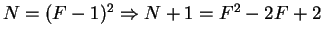 $N=(F-1)^2 \Rightarrow
N+1 = F^2-2F+2$