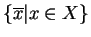 $\{ \overline x \vert x \in X \}$