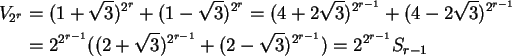 \begin{align}V_{2^r} &= (1+\sqrt 3)^{2^r} + (1-\sqrt 3)^{2^r}
= (4+2\sqrt 3)^{2^...
...t 3)^{2^{r-1}} + (2-\sqrt 3)^{2^{r-1}})
= 2^{2^{r-1}} S_{r-1} \notag
\end{align}