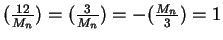 $(\frac{12}{M_n}) = (\frac{3}{M_n}) =
-(\frac{M_n}{3}) = 1$
