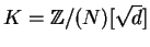 $K = {\mathbb{Z} }/(N)[\sqrt d]$