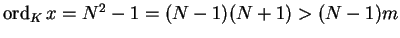 $\operatorname{ord}_{K} x = N^2-1 = (N-1)(N+1) > (N-1)m$