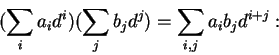 \begin{displaymath}(\sum_i a_i d^i)(\sum_j b_j d^j) = \sum_{i,j} a_i b_j d^{i+j}:\end{displaymath}