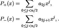 \begin{align}P_+(x) &= \sum_{0 \le j < n/2} a_{2j} x^j,\notag\\
P_-(x) &= \sum_{0 \le j < n/2} a_{2j+1} x^j,\notag.
\end{align}