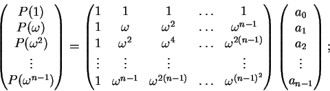 \begin{displaymath}\begin{pmatrix}
P(1) \\ P(\omega) \\ P(\omega^2) \\ \vdots \\...
...pmatrix}
a_0 \\ a_1 \\ a_2 \\ \vdots \\ a_{n-1}
\end{pmatrix};
\end{displaymath}