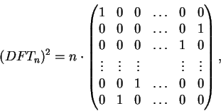 \begin{displaymath}(DFT_n)^2 = n \cdot \begin{pmatrix}
1 & 0 & 0 & \ldots & 0 & ...
...& \ldots & 0 & 0 \\
0 & 1 & 0 & \ldots & 0 & 0
\end{pmatrix},
\end{displaymath}