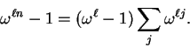 \begin{displaymath}\omega^{\ell n} - 1 = (\omega^\ell - 1) \sum_j \omega^{\ell j}.
\end{displaymath}