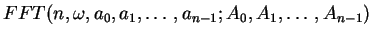 $FFT(n,\omega,a_0,a_1,\ldots,a_{n-1};A_0,A_1,\ldots,A_{n-1})$