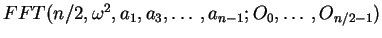 $FFT(n/2,\omega^2,a_1,a_3,\ldots,a_{n-1};O_0,\ldots,O_{n/2 - 1})$