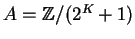 $A = {\mathbb{Z} }/(2^K + 1)$
