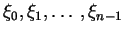$\xi_0, \xi_1, \ldots, \xi_{n-1}$