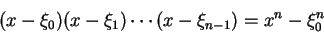 \begin{displaymath}(x - \xi_0)(x - \xi_1)\cdots(x - \xi_{n-1}) =
x^n - \xi_0^n
\end{displaymath}