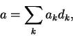 \begin{displaymath}a = \sum_k a_k d_k,\end{displaymath}