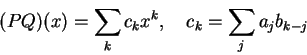 \begin{displaymath}(PQ)(x) = \sum_k c_k x^k, \quad c_k = \sum_j a_j b_{k-j} \end{displaymath}