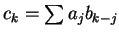 $c_k = \sum a_j b_{k-j}$