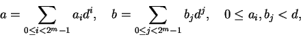 \begin{displaymath}a = \sum_{0 \le i < 2^m - 1} a_i d^i, \quad
b = \sum_{0 \le j < 2^m - 1} b_j d^j, \quad
0 \le a_i, b_j < d,
\end{displaymath}