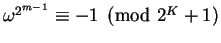 $\omega^{2^{m-1}} \equiv -1 \pmod{2^K + 1}$