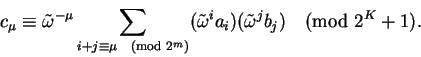 \begin{displaymath}c_\mu \equiv \tilde\omega^{-\mu} \sum_{i+j \equiv \mu \pmod {2^m}}%
(\tilde\omega^i a_i)(\tilde\omega^j b_j) \pmod {2^K + 1}.
\end{displaymath}