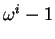 $\omega^i - 1$