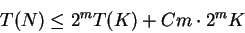 \begin{displaymath}T(N) \le 2^m T(K) + C m \cdot 2^m K \end{displaymath}