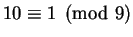 $10 \equiv 1 \pmod 9$