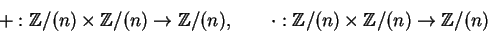 \begin{displaymath}+: {\mathbb{Z} }/(n) \times {\mathbb{Z} }/(n) \to {\mathbb{Z}...
...\mathbb{Z} }/(n) \times {\mathbb{Z} }/(n) \to {\mathbb{Z} }/(n)\end{displaymath}