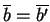 $\overline b = \overline{b'}$