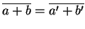 $\overline{a+b} = \overline{a'+b'}$