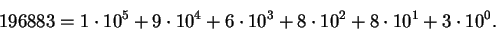 \begin{displaymath}196883 =
1 \cdot 10^5 + 9 \cdot 10^4 + 6 \cdot 10^3 +
8 \cdot 10^2 + 8 \cdot 10^1 + 3 \cdot 10^0.\end{displaymath}