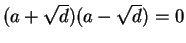 $(a + \sqrt{d})(a - \sqrt{d}) = 0$