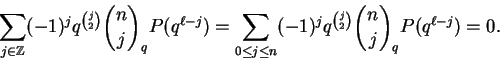 \begin{displaymath}\sum_{j \in {\mathbb{Z} }}
(-1)^j q^{\binom{j}{2}} \binom{n}{...
...n}
(-1)^j q^{\binom{j}{2}} \binom{n}{j}_q P(q^{\ell - j}) = 0.
\end{displaymath}