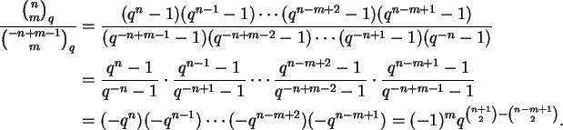 \begin{align}\frac{\binom{n}{m}_q}{\binom{-n+m-1}{m}_q} &=
\frac{(q^n - 1)(q^{n-...
...)(-q^{n-m+1})
= (-1)^m q^{\binom{n+1}{2} - \binom{n-m+1}{2}}. \notag
\end{align}